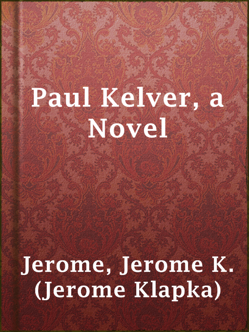Title details for Paul Kelver, a Novel by Jerome K. (Jerome Klapka) Jerome - Available